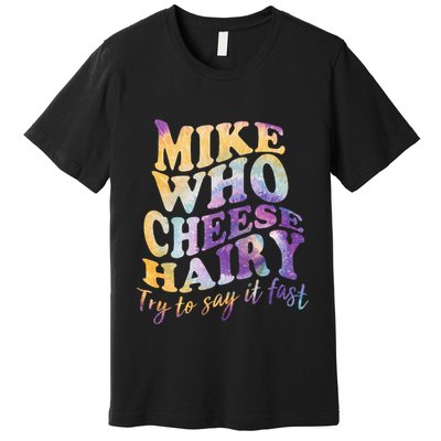 Mike who cheese hairy funny memeadultsocial media joke Premium T-Shirt