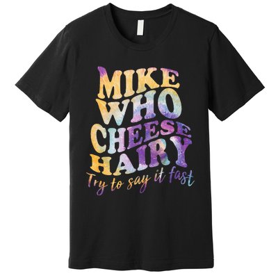 Mike who cheese hairy funny memeadultsocial media joke Premium T-Shirt