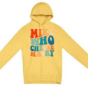 Mike Who Cheese Hairy Meme Adult Social Media Joke Funny Premium Pullover Hoodie