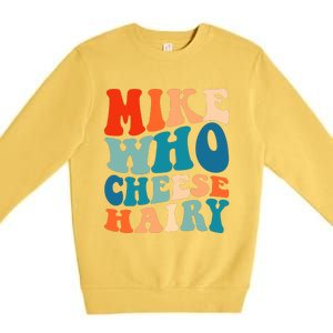 Mike Who Cheese Hairy Meme Adult Social Media Joke Funny Premium Crewneck Sweatshirt