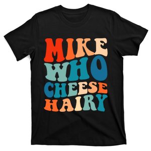 Mike Who Cheese Hairy Meme Adult Social Media Joke Funny T-Shirt