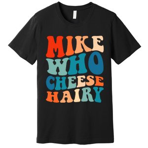 Mike Who Cheese Hairy Meme Adult Social Media Joke Funny Premium T-Shirt