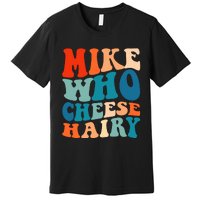 Mike Who Cheese Hairy Meme Adult Social Media Joke Funny Premium T-Shirt