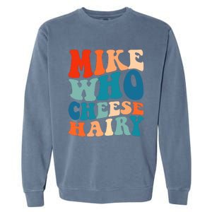 Mike Who Cheese Hairy Meme Adult Social Media Joke Funny Garment-Dyed Sweatshirt