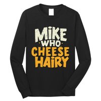 Mike Who Cheese Hairy Funny Meme Sarcastic Social Media Joke Long Sleeve Shirt