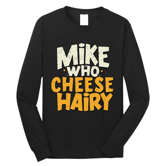 Mike Who Cheese Hairy Funny Meme Sarcastic Social Media Joke Long Sleeve Shirt