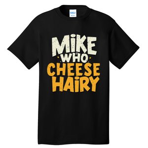 Mike Who Cheese Hairy Funny Meme Sarcastic Social Media Joke Tall T-Shirt