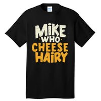 Mike Who Cheese Hairy Funny Meme Sarcastic Social Media Joke Tall T-Shirt