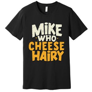 Mike Who Cheese Hairy Funny Meme Sarcastic Social Media Joke Premium T-Shirt