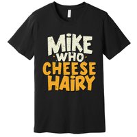 Mike Who Cheese Hairy Funny Meme Sarcastic Social Media Joke Premium T-Shirt