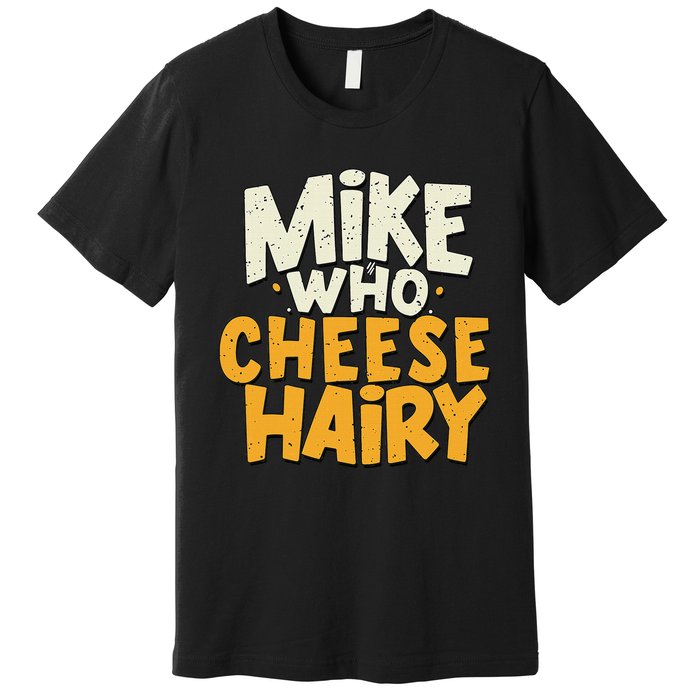 Mike Who Cheese Hairy Funny Meme Sarcastic Social Media Joke Premium T-Shirt