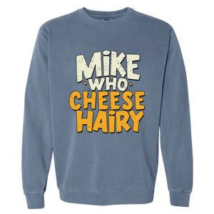 Mike Who Cheese Hairy Funny Meme Sarcastic Social Media Joke Garment-Dyed Sweatshirt