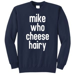 Mike Who Cheese Hairy Funny Adult Humor Tall Sweatshirt