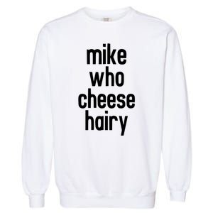 Mike Who Cheese Hairy Funny Adult Humor Garment-Dyed Sweatshirt