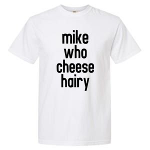 Mike Who Cheese Hairy Funny Adult Humor Garment-Dyed Heavyweight T-Shirt