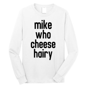 Mike Who Cheese Hairy Funny Adult Humor Long Sleeve Shirt