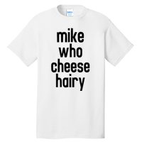 Mike Who Cheese Hairy Funny Adult Humor Tall T-Shirt