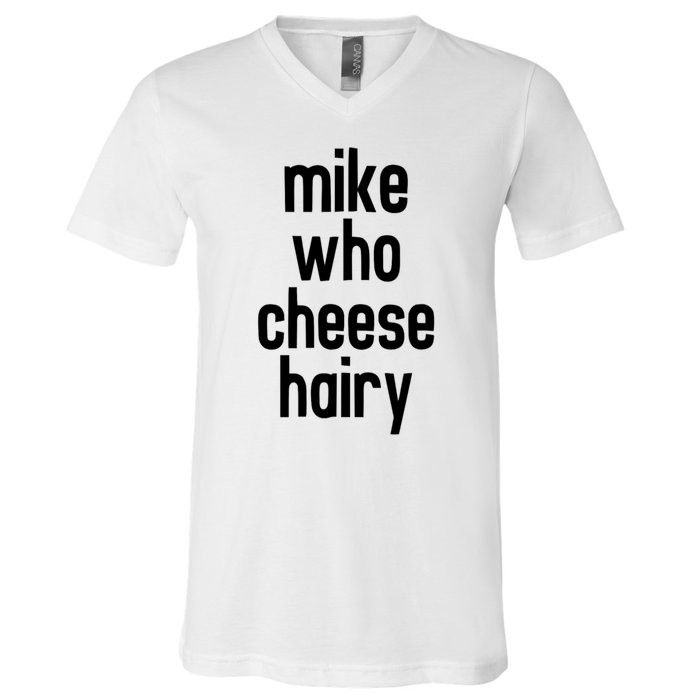 Mike Who Cheese Hairy Funny Adult Humor V-Neck T-Shirt