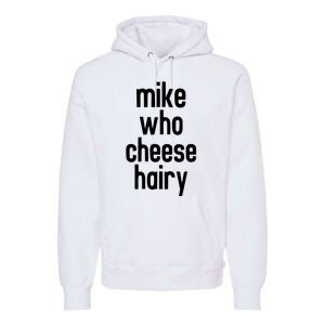 Mike Who Cheese Hairy Funny Adult Humor Premium Hoodie