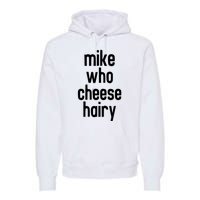 Mike Who Cheese Hairy Funny Adult Humor Premium Hoodie