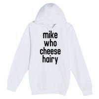 Mike Who Cheese Hairy Funny Adult Humor Premium Pullover Hoodie