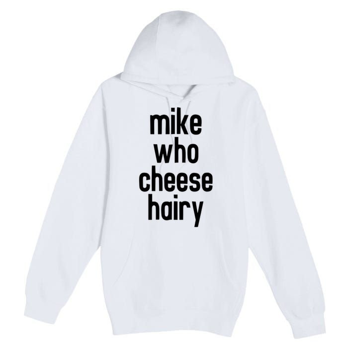 Mike Who Cheese Hairy Funny Adult Humor Premium Pullover Hoodie