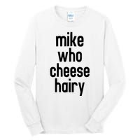 Mike Who Cheese Hairy Funny Adult Humor Tall Long Sleeve T-Shirt