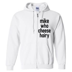 Mike Who Cheese Hairy Funny Adult Humor Full Zip Hoodie