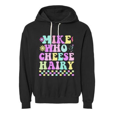 Mike Who Cheese Hairy Funny Saying For Women Groovy Garment-Dyed Fleece Hoodie