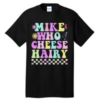 Mike Who Cheese Hairy Funny Saying For Women Groovy Tall T-Shirt