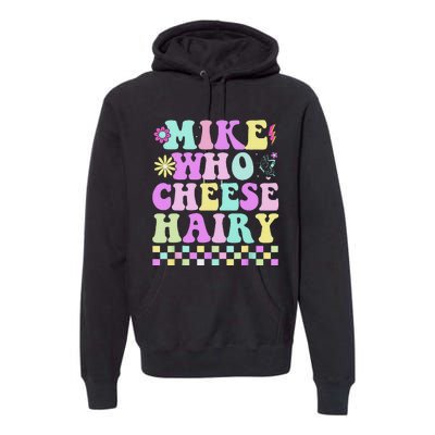 Mike Who Cheese Hairy Funny Saying For Women Groovy Premium Hoodie