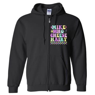 Mike Who Cheese Hairy Funny Saying For Women Groovy Full Zip Hoodie