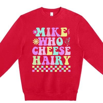 Mike Who Cheese Hairy Funny Saying For Women Groovy Premium Crewneck Sweatshirt