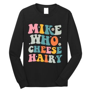 Mike Who Cheese Hairy Funny Adult Humor Long Sleeve Shirt