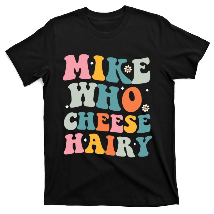 Mike Who Cheese Hairy Funny Adult Humor T-Shirt