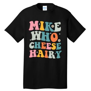 Mike Who Cheese Hairy Funny Adult Humor Tall T-Shirt