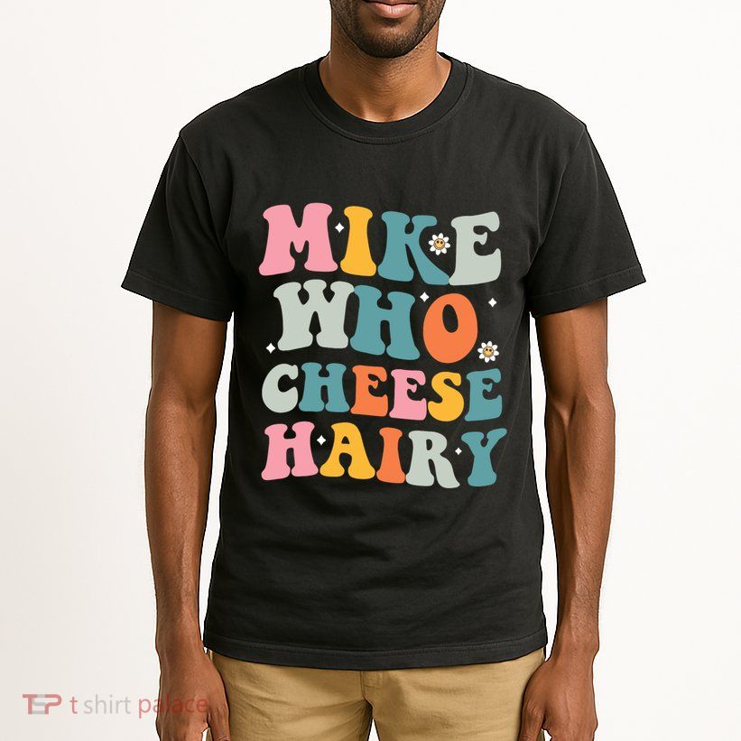 Mike Who Cheese Hairy Funny Adult Humor Tall T-Shirt