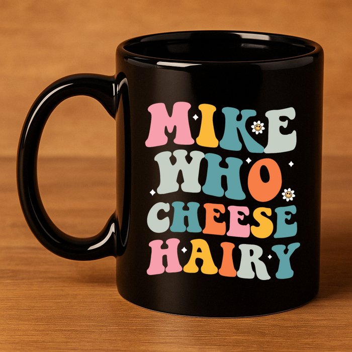 Mike Who Cheese Hairy Funny Adult Humor 11oz C Handle Ceramic Mug