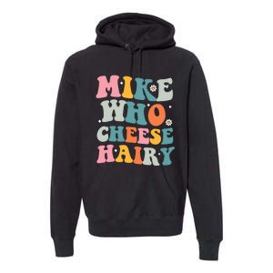 Mike Who Cheese Hairy Funny Adult Humor Premium Hoodie