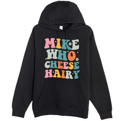 Mike Who Cheese Hairy Funny Adult Humor Premium Pullover Hoodie