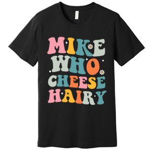 Mike Who Cheese Hairy Funny Adult Humor Premium T-Shirt