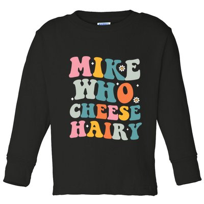 Mike Who Cheese Hairy Funny Adult Humor Toddler Long Sleeve Shirt