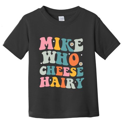 Mike Who Cheese Hairy Funny Adult Humor Toddler T-Shirt