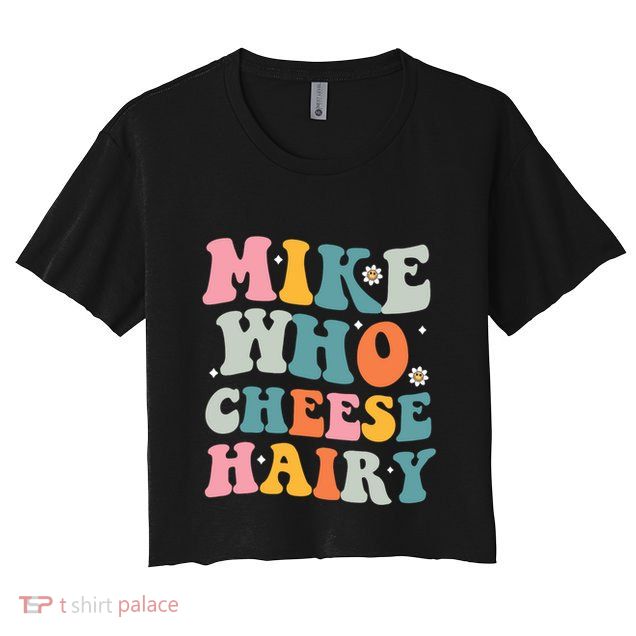 Mike Who Cheese Hairy Funny Adult Humor Crop Top