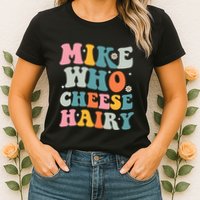 Mike Who Cheese Hairy Funny Adult Humor Womens T-Shirt