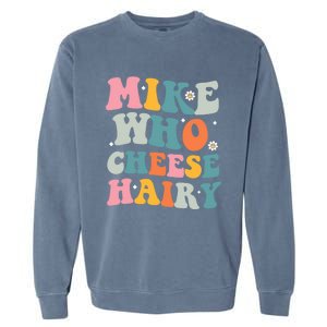 Mike Who Cheese Hairy Funny Adult Humor Garment-Dyed Sweatshirt