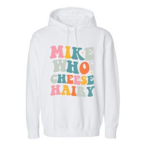 Mike Who Cheese Hairy Funny Adult Humor Garment-Dyed Fleece Hoodie