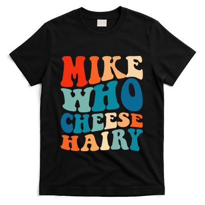 Mike Who Cheese Hairy Meme Adult Social Media Joke Funny T-Shirt