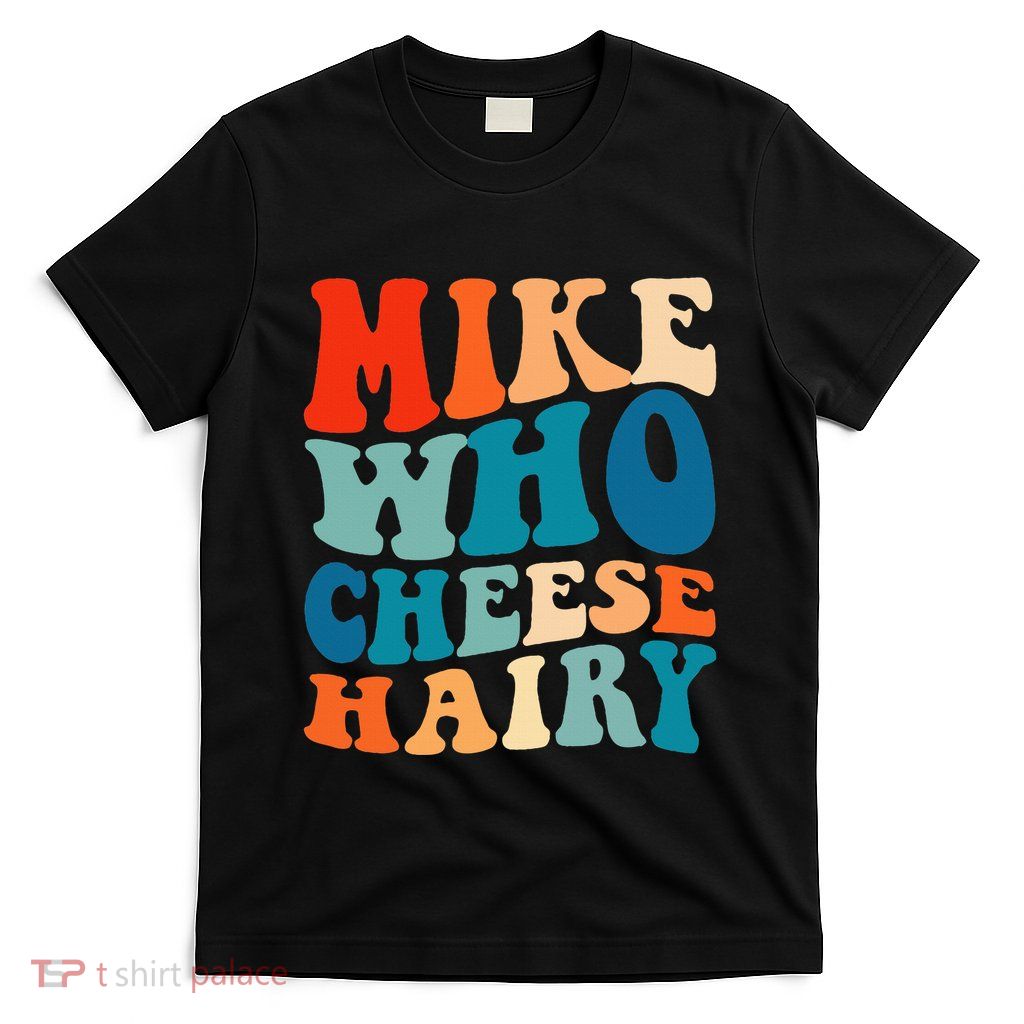 Mike Who Cheese Hairy Meme Adult Social Media Joke Funny T-Shirt