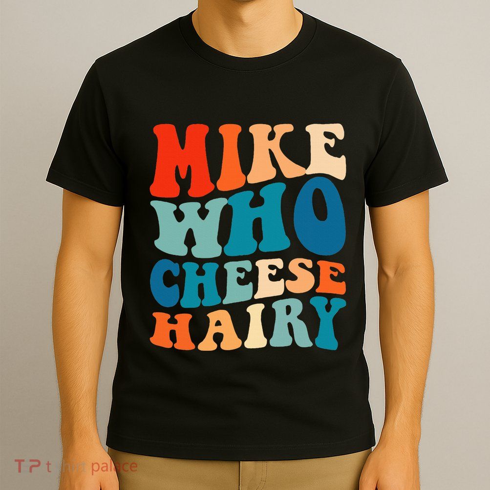 Mike Who Cheese Hairy Meme Adult Social Media Joke Funny T-Shirt